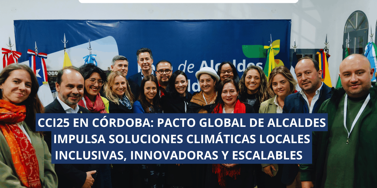 CCI25 en Córdoba: Pacto Global de Alcaldes impulsa soluciones climáticas locales inclusivas, innovadoras y escalables